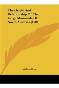 The Origin and Relationship of the Large Mammals of North America (1904)