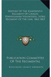 History of the Eighteenth Regiment of Cavalry, Pennsylvania Volunteers, 163rd Regiment of the Line, 1862-1865