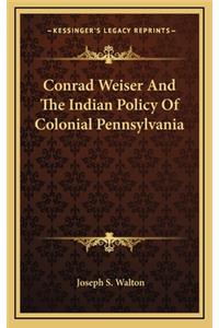 Conrad Weiser and the Indian Policy of Colonial Pennsylvania