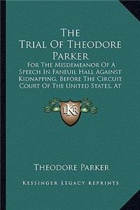 Trial of Theodore Parker the Trial of Theodore Parker