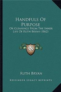 Handfuls of Purpose: Or Gleanings from the Inner Life of Ruth Bryan (1862)