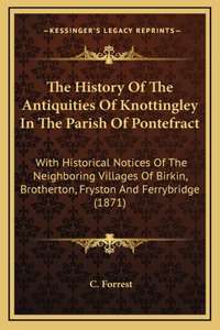 The History Of The Antiquities Of Knottingley In The Parish Of Pontefract