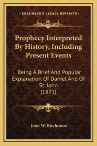 Prophecy Interpreted By History, Including Present Events