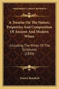 A Treatise On The Nature, Properties And Composition Of Ancient And Modern Wines