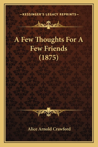 A Few Thoughts For A Few Friends (1875)
