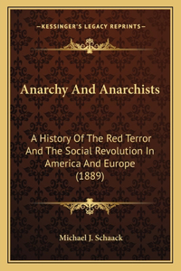 Anarchy And Anarchists: A History Of The Red Terror And The Social Revolution In America And Europe (1889)