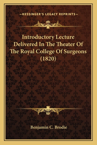 Introductory Lecture Delivered In The Theater Of The Royal College Of Surgeons (1820)
