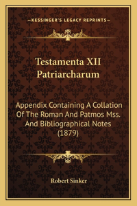 Testamenta XII Patriarcharum: Appendix Containing A Collation Of The Roman And Patmos Mss. And Bibliographical Notes (1879)