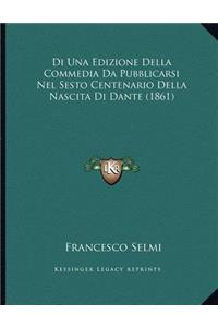 Di Una Edizione Della Commedia Da Pubblicarsi Nel Sesto Centenario Della Nascita Di Dante (1861)
