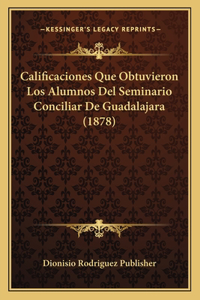 Calificaciones Que Obtuvieron Los Alumnos Del Seminario Conciliar De Guadalajara (1878)