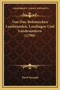 Von Den Bohmischen Landstanden, Landtagen Und Landesamtern (1790)