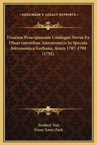 Fixarum Praecipuarum Catalogus Novus Ex Observationibus Astronomicis In Specula Astronomica Gothana, Annis 1787-1790 (1792)