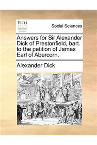 Answers for Sir Alexander Dick of Prestonfield, Bart. to the Petition of James Earl of Abercorn.
