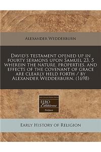 David's Testament Opened Up in Fourty Sermons Upon Samuel 23, 5 Wherein the Nature, Properties, and Effects of the Covenant of Grace Are Clearly Held Forth / By Alexander Wedderburn. (1698)