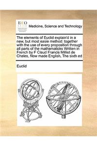 The elements of Euclid explain'd in a new, but most easie method