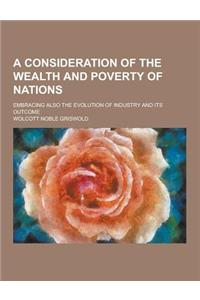 A Consideration of the Wealth and Poverty of Nations; Embracing Also the Evolution of Industry and Its Outcome