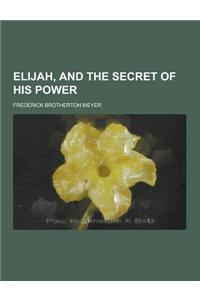 Elijah, and the Secret of His Power