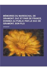 Memoires Du Mareschal de Gramont, Duc Et Pair de France, Donnez Au Public Par Le Duc de Gramont, Son Fils