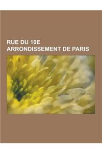 Rue Du 10e Arrondissement de Paris: Rue Du Faubourg-Saint-Denis, Rue de L'Echiquier, Rue Du Faubourg-Poissonniere, Rue de Paradis, Rue Rene-Boulanger,