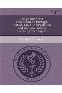 Image and Video Enhancement Through Motion Based Interpolation and Nonlocal-Means Denoising Techniques