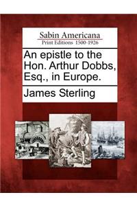 An Epistle to the Hon. Arthur Dobbs, Esq., in Europe.