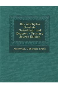 Des Aeschylos Oresteia: Griechisch Und Deutsch