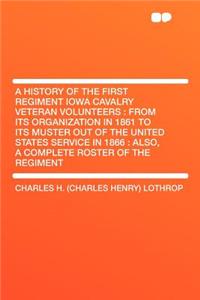 A History of the First Regiment Iowa Cavalry Veteran Volunteers