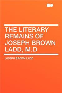 The Literary Remains of Joseph Brown Ladd, M.D