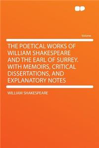 The Poetical Works of William Shakespeare and the Earl of Surrey. with Memoirs, Critical Dissertations, and Explanatory Notes