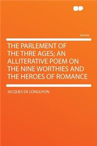 The Parlement of the Thre Ages; An Alliterative Poem on the Nine Worthies and the Heroes of Romance