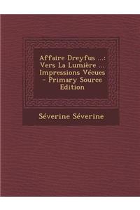 Affaire Dreyfus ...: Vers La Lumiere ... Impressions Vecues - Primary Source Edition