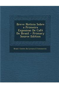 Breve Noticia Sobre a Primeira Exposicao de Cafe Do Brazil