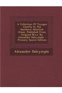 A Collection of Voyages Chiefly in the Southern Atlantick Ocean. Published from Original M.S.S. by Alexander Dalrymple