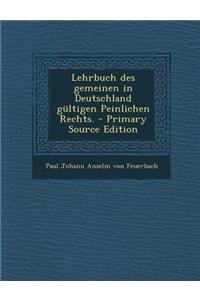 Lehrbuch des gemeinen in Deutschland gültigen Peinlichen Rechts.