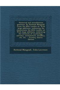 Historical and Miscellaneous Questions. by Richmal Mangnall. from the 84th London Ed. with Large Additions, Embracing the Elementsom the 84th London E