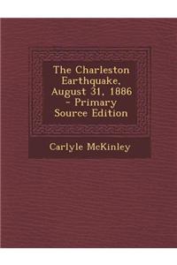 The Charleston Earthquake, August 31, 1886 - Primary Source Edition