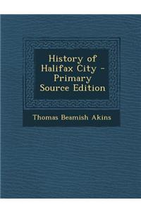 History of Halifax City - Primary Source Edition