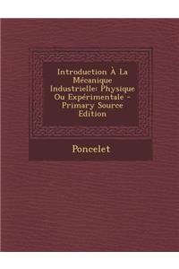 Introduction a la Mecanique Industrielle: Physique Ou Experimentale