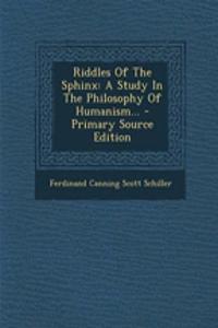 Riddles of the Sphinx: A Study in the Philosophy of Humanism...