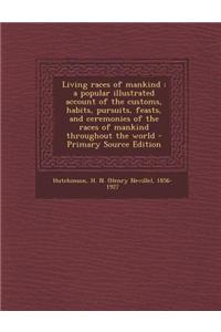 Living Races of Mankind: A Popular Illustrated Account of the Customs, Habits, Pursuits, Feasts, and Ceremonies of the Races of Mankind Through