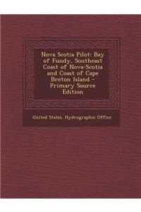 Nova Scotia Pilot: Bay of Fundy, Southeast Coast of Nova-Scotia and Coast of Cape Breton Island