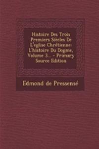 Histoire Des Trois Premiers Siecles de L'Eglise Chretienne