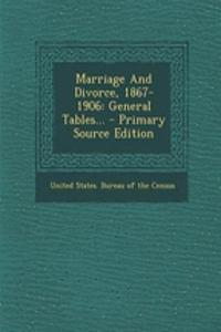Marriage and Divorce, 1867-1906: General Tables...