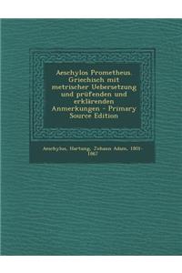 Aeschylos Prometheus. Griechisch Mit Metrischer Uebersetzung Und Prufenden Und Erklarenden Anmerkungen