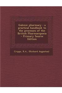 Galenic Pharmacy: A Practical Handbook to the Processes of the British Pharmacopoeia