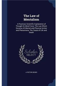 The Law of Mentalism: A Practical, Scientific Explanation of Thought Or Mind Force: The Law Which Governs All Mental and Physical Action and Phenomena