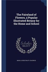 The Fairyland of Flowers, a Popular Illustrated Botany for the Home and School