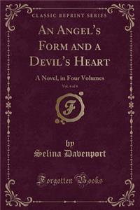 An Angel's Form and a Devil's Heart, Vol. 4 of 4: A Novel, in Four Volumes (Classic Reprint)