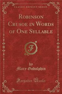 Robinson Crusoe in Words of One Syllable (Classic Reprint)