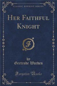 Her Faithful Knight (Classic Reprint)